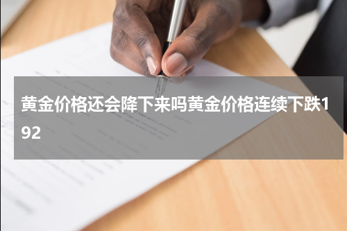 黄金价格还会降下来吗黄金价格连续下跌192