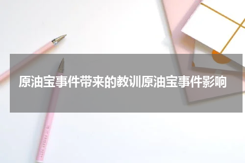 原油宝事件带来的教训原油宝事件影响