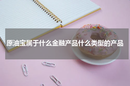 原油宝属于什么金融产品什么类型的产品
