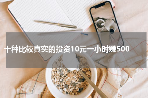 十种比较真实的投资10元一小时赚500