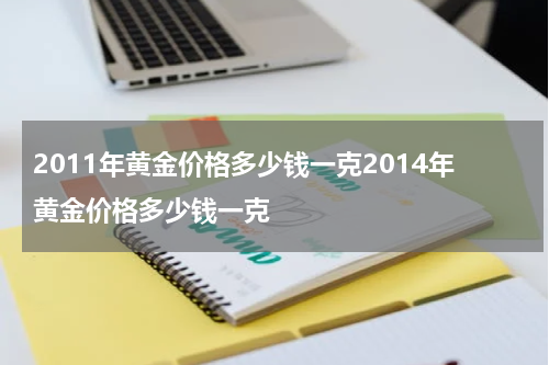 2011年黄金价格多少钱一克2014年黄金价格多少钱一克