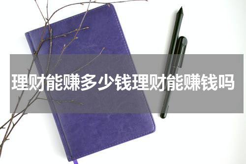 理财能赚多少钱理财能赚钱吗