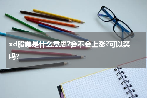 xd股票是什么意思?会不会上涨?可以买吗?