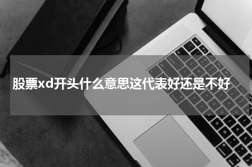 股票xd开头什么意思这代表好还是不好