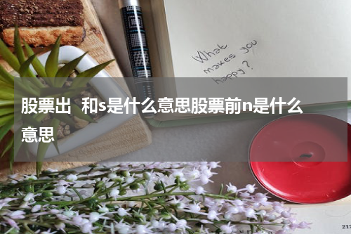 股票出  和s是什么意思股票前n是什么意思