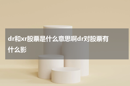 dr和xr股票是什么意思啊dr对股票有什么影