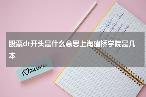 股票dr开头是什么意思上海建桥学院是几本