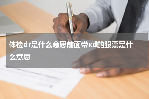 体检dr是什么意思前面带xd的股票是什么意思