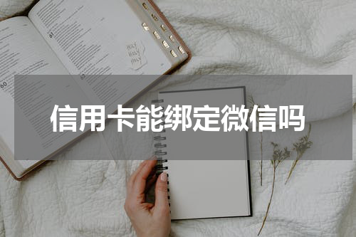 信用卡能绑定微信吗