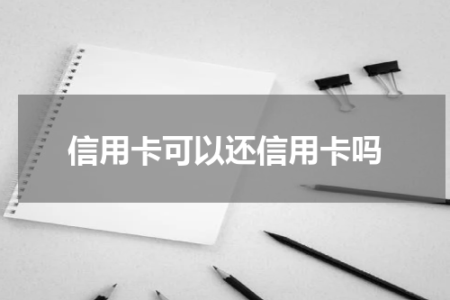 信用卡可以还信用卡吗