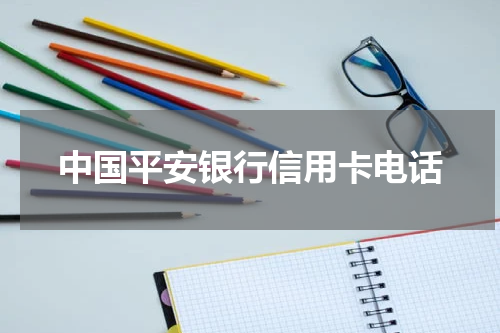 中国平安银行信用卡电话