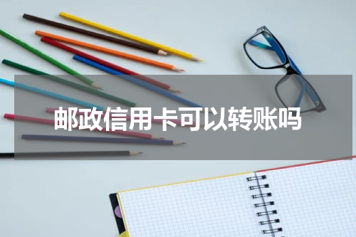 邮政信用卡可以转账吗
