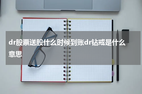 dr股票送股什么时候到账dr钻戒是什么意思