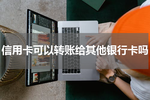 信用卡可以转账给其他银行卡吗