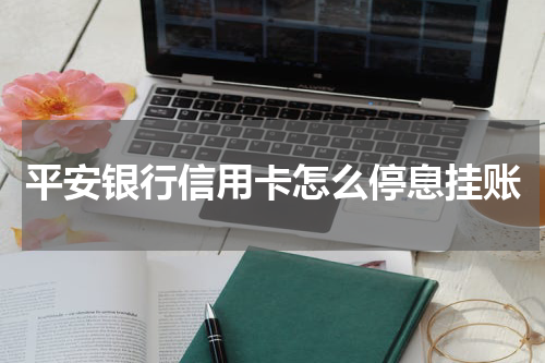 平安银行信用卡怎么停息挂账