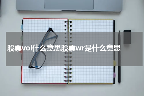 股票vol什么意思股票wr是什么意思