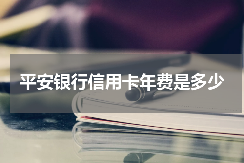 平安银行信用卡年费是多少