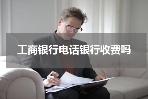 工商银行电话银行收费吗