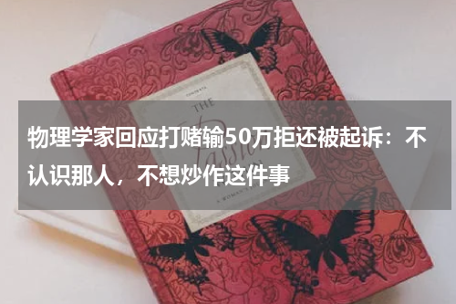 物理学家回应打赌输50万拒还被起诉：不认识那人，不想炒作这件事