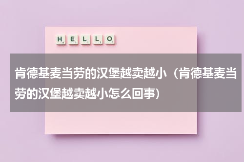 肯德基麦当劳的汉堡越卖越小（肯德基麦当劳的汉堡越卖越小怎么回事）