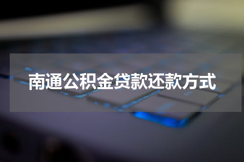 南通公积金贷款还款方式