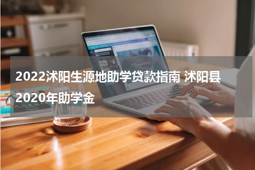 2022沭阳生源地助学贷款指南 沭阳县2020年助学金