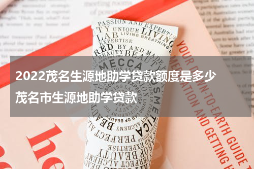 2022茂名生源地助学贷款额度是多少 茂名市生源地助学贷款