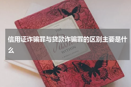 信用证诈骗罪与贷款诈骗罪的区别主要是什么