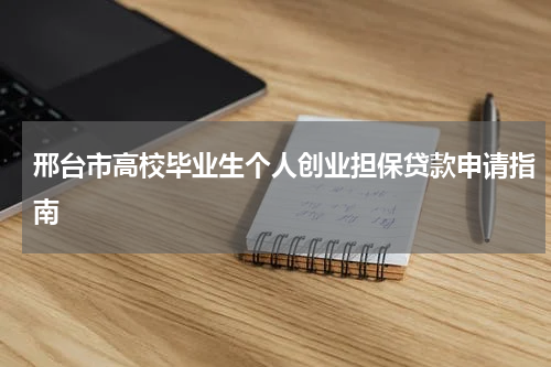 邢台市高校毕业生个人创业担保贷款申请指南