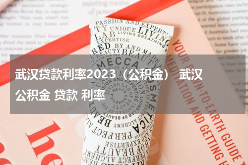武汉贷款利率2023（公积金） 武汉 公积金 贷款 利率