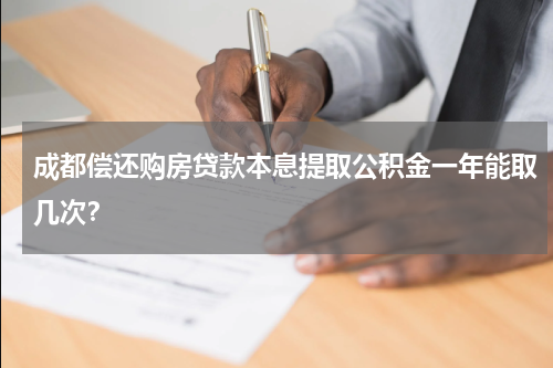 成都偿还购房贷款本息提取公积金一年能取几次？