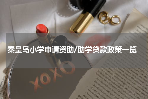 秦皇岛小学申请资助/助学贷款政策一览