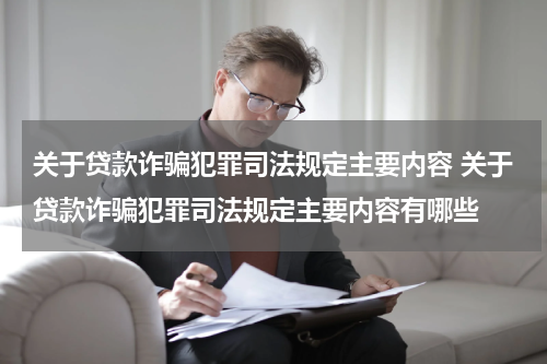 关于贷款诈骗犯罪司法规定主要内容 关于贷款诈骗犯罪司法规定主要内容有哪些