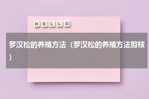 罗汉松的养殖方法（罗汉松的养殖方法剪枝）