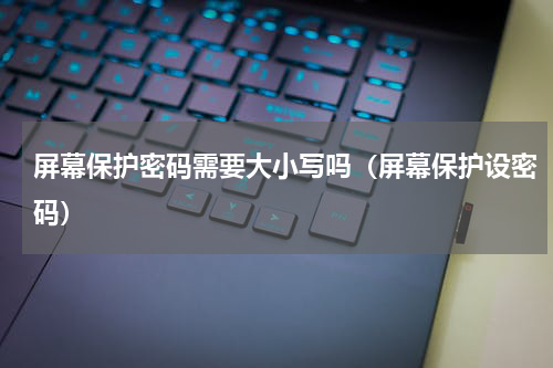 屏幕保护密码需要大小写吗（屏幕保护设密码）