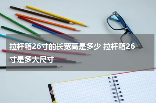 拉杆箱26寸的长宽高是多少 拉杆箱26寸是多大尺寸