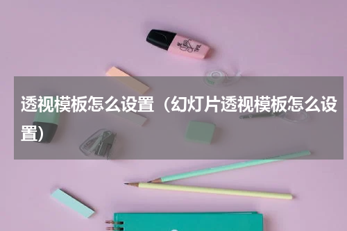 透视模板怎么设置（幻灯片透视模板怎么设置）