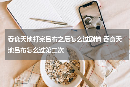 吞食天地打完吕布之后怎么过剧情 吞食天地吕布怎么过第二次