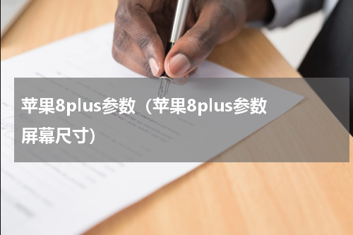 苹果8plus参数（苹果8plus参数屏幕尺寸）