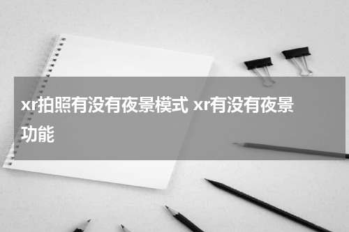 xr拍照有没有夜景模式 xr有没有夜景功能