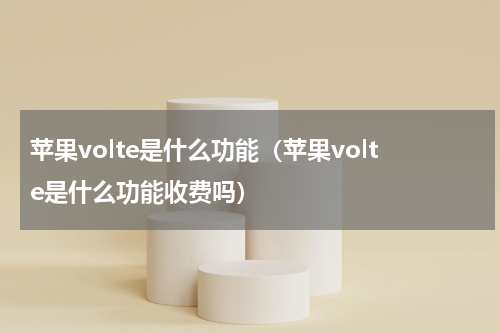 苹果volte是什么功能（苹果volte是什么功能收费吗）