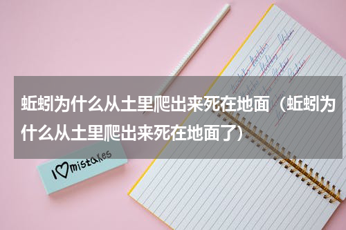 蚯蚓为什么从土里爬出来死在地面（蚯蚓为什么从土里爬出来死在地面了）