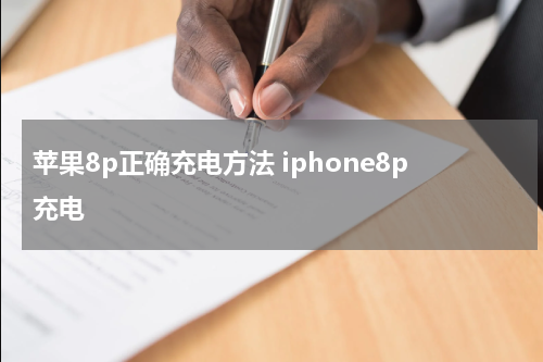 苹果8p正确充电方法 iphone8p充电