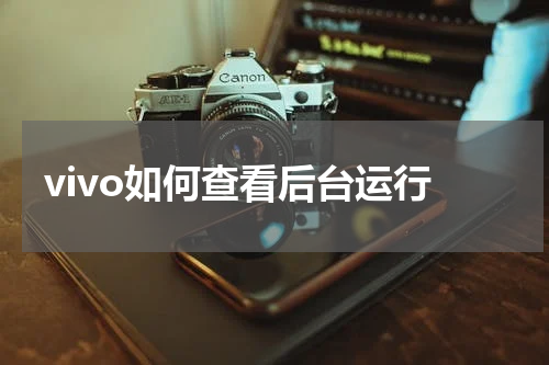 vivo如何查看后台运行