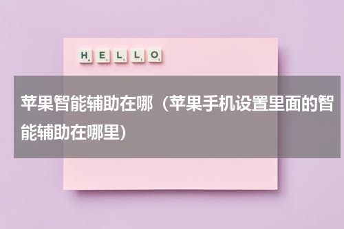 苹果智能辅助在哪（苹果手机设置里面的智能辅助在哪里）