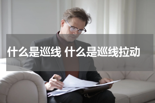 什么是巡线 什么是巡线拉动