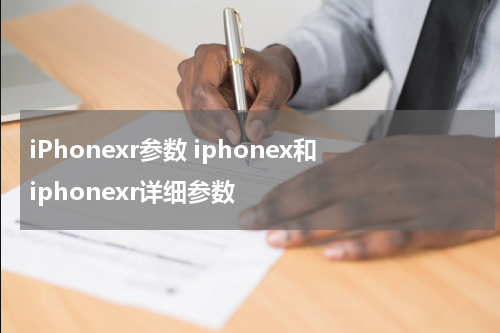 iPhonexr参数 iphonex和iphonexr详细参数
