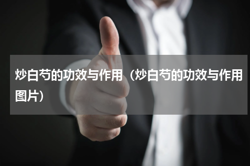 炒白芍的功效与作用（炒白芍的功效与作用图片）