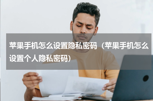 苹果手机怎么设置隐私密码（苹果手机怎么设置个人隐私密码）