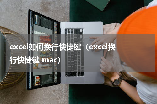 excel如何换行快捷键（excel换行快捷键 mac）